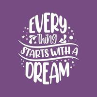 Every thing starts with a dream Lettering typography motivational or inspirational quotes design vector