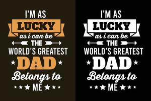 Soy tan afortunado como puedo ser el mejor padre del mundo me pertenece letras del lema del día del padre diseño de camiseta vector