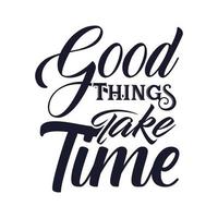 Good things take time inspirational quotes design slogan for t shirt vector