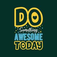 Do something awesome today typography motivational design for t shirt and merchandise vector