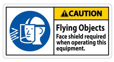 Caution Sign Flying Objects, Face Shield Required When Operating This Equipment vector