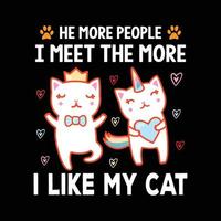 Cat t shirt design. he more people I meet the more, I like my cat. cat lover shirt vector