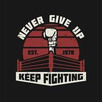 Boxing quote slogan typography never give up keep fighting with ring and punch illustration in vintage retro style vector