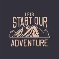 lets start our adventure, quote motivation slogan poster, t shirt design for mountain hiker vector