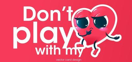 Dont't play with my hearts poster in cartoon style. Vector funny illustration. Greeting card with sad heart character.