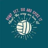 diseño de camisetas eslogan tipografía golpear, configurar, cavar y clavarlo, esa es la forma en que nos encanta voleibol ilustración vintage vector