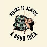 t-shirt design hiking is always a good idea with hiking bag and a hat vintage illustration vector