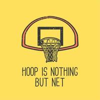 t-shirt design slogan typography hoop is nothing but net with basketball hoop vintage illustration vector