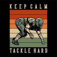 t shirt design with keep calm tackle hard football player doing tackle position vintage illustration vector