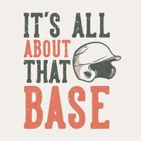 tipografía de lema de diseño de camiseta se trata de esa base con ilustración vintage de casco de béisbol vector