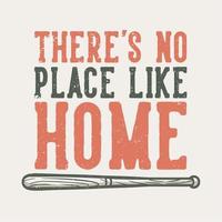 t-shirt design slogan typography there's no place like home with baseball bat vintage illustration vector