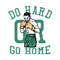 t shirt design do hard or go home with boxer vintage illustration vector