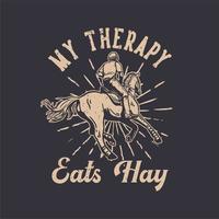 t-shirt design slogan typography my therapy eats hay with man riding horse vintage illustration vector