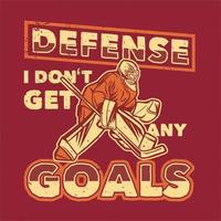t shirt design defense i don't get any goals with man playing hockey vintage illustration vector