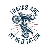 t-shirt design tracks are my meditation with motocross rider doing jumping attraction vintage illustration vector