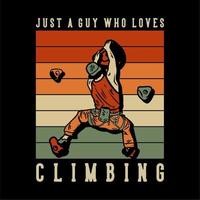 t shirt design just a guy who loves climbing with rock climber man climbing rock wall vintage illustration
