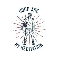 el aro del diseño de la camiseta es mi meditación con el hombre que sostiene la ilustración del vintage del baloncesto vector