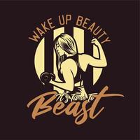 t shirt design wake up beauty it's time to beast with body builder woman lifting weight with dumbbell vintage illustration