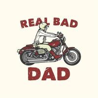 diseño de camiseta lema tipografía papá malo real con hombre montando motocicleta ilustración vintage vector