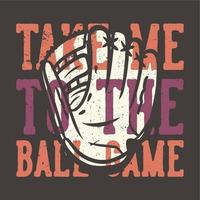 diseño de camiseta, lema, tipografía, llévame al juego de pelota con guantes de béisbol, ilustración vintage vector