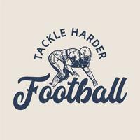 t shirt design tackle harder football with football player doing tackle position vintage illustration vector