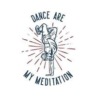 t shirt design dance are my meditation with man dancing freestyle vintage illustration vector