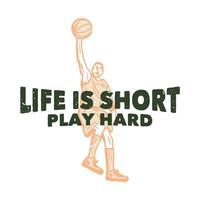 t shirt design life is short play hard with man playing basketball doing slam dunk vintage illustration vector