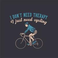 t shirt design i don't need therapy i just need cycling with man riding bicycle flat illustration