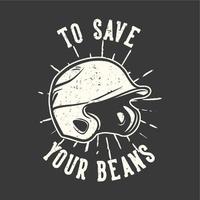 Tipografía de lema de diseño de camiseta para salvar tus frijoles con ilustración vintage de casco de béisbol vector