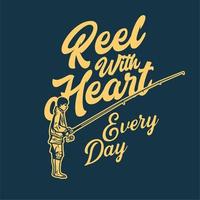 t shirt design reel with heart every day with fisherman holding fishing rood vintage illustration vector