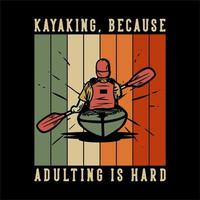 t shirt design kayaking, because adulting is hard with man paddling kayak vintage illustration vector