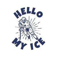 t-shirt design hello my ice with hockey player holding hockey stick when sliding on the ice vintage illustration vector