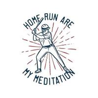 t shirt design home run are my meditation with baseball player holding bat vintage illustration