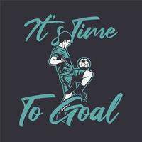 t shirt design it's time to goal with soccer player doing juggling ball vintage illustration vector