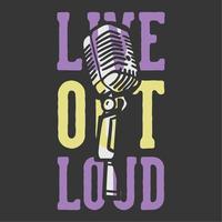 t-shirt design slogan typography live lout loud with microphone vintage illustration vector