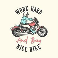 diseño de camiseta lema tipografía trabaja duro y compra una bonita bicicleta con hombre montando motocicleta ilustración vintage vector