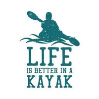 diseño de camiseta la vida es mejor en un kayak con silueta hombre kayak flotando en el río ilustración vintage vector