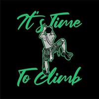 t shirt design its time to climb with rock climber man vintage illustration vector