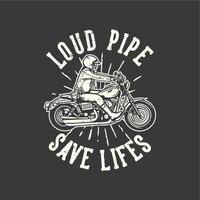 diseño de camiseta lema tipografía tubo ruidoso salvar vidas con hombre montando motocicleta ilustración vintage vector