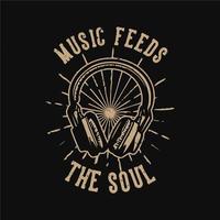 t-shirt design slogan typography music feeds the soul with headphone vintage illustration vector