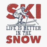 diseño de camiseta la vida del esquí es mejor en la nieve con el hombre jugando al esquí ilustración vintage vector