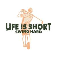 t shirt design life is short swing hard with golfer man swinging his golf clubs vintage illustration vector