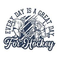 t shirt design every day is a great day for hokey with two hockey player vintage illustration