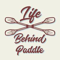 t shirt design life behind paddle with kayak paddle vintage illustration vector
