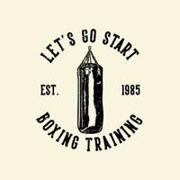 diseño de camiseta lema tipografía vamos a empezar a entrenar boxeo con saco de boxeo ilustración vintage vector