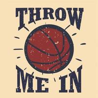 t shirt design throw me in with basketball vintage illustration vector