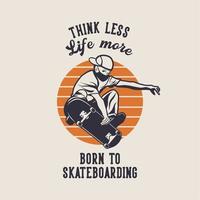 diseño de camiseta piensa menos vida más nacido para patinar con hombre jugando patineta ilustración vintage vector