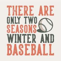 diseño de camisetas tipografía de lema solo hay dos temporadas de invierno y béisbol con ilustración vintage de béisbol vector