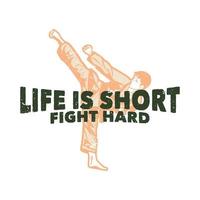 diseño de camiseta la vida es corta lucha dura con karate artista de artes marciales pateando ilustración vintage vector