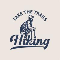 t shirt design take the trails hiking with man hiking vintage illustration vector